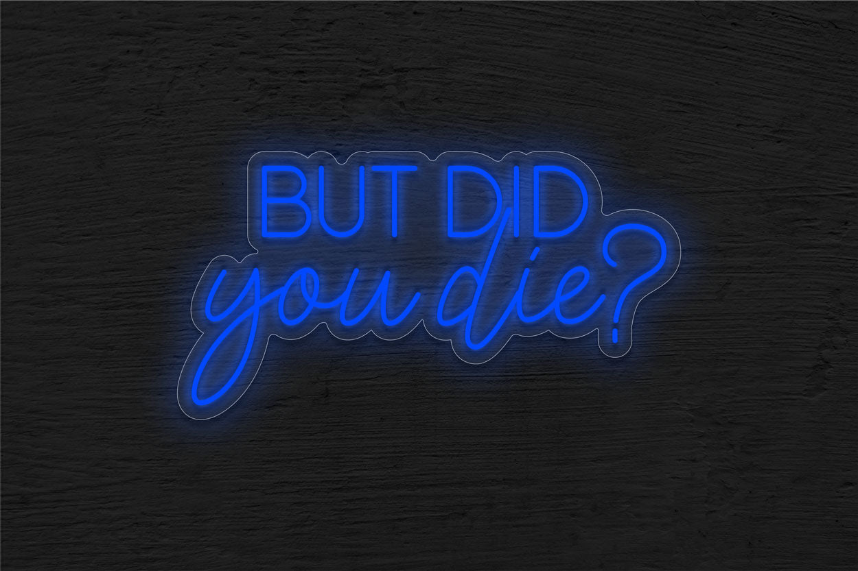 But Did You Die? in Different Font Style LED Neon Sign