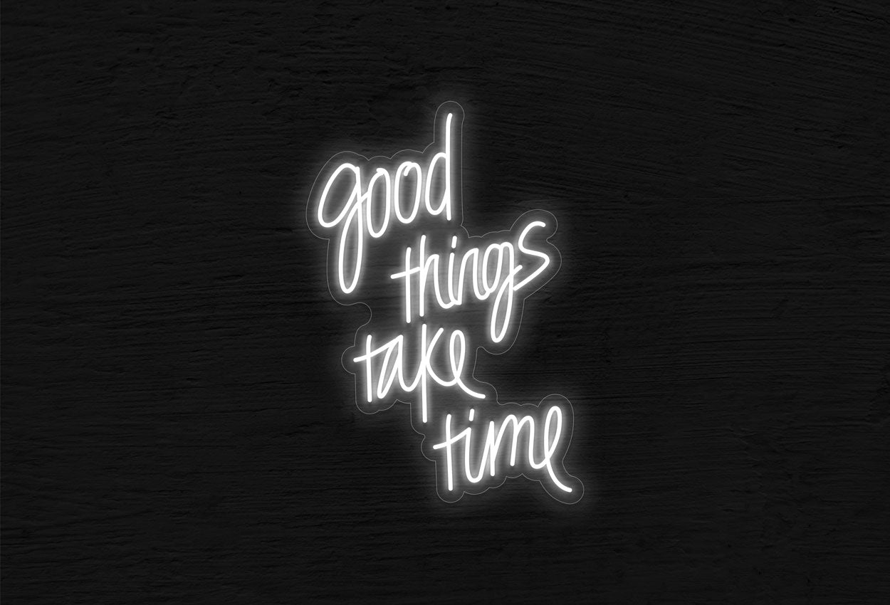 Good things take time LED Neon Sign